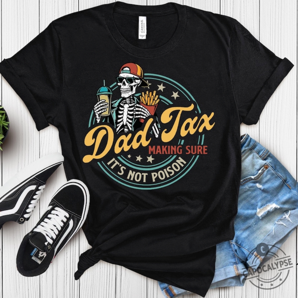 Dad Tax Making Sure Its Not Poison Funny Fathers Day Shirt capocalypse 1