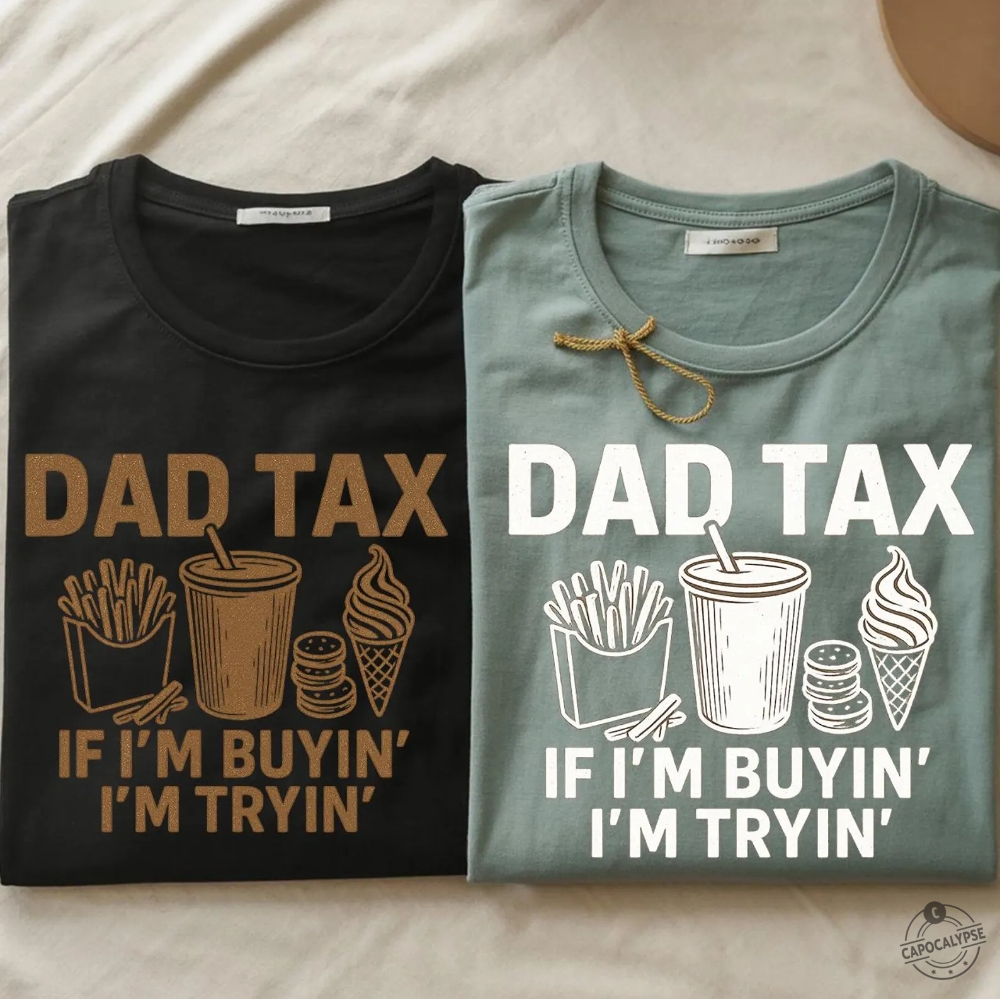 If Im Buyin Im Tryin Dad Tax Food Funny Shirt capocalypse 1